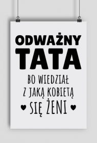 Odważny Tata bo wiedział z jaką kobietą się żeni - plakat A2