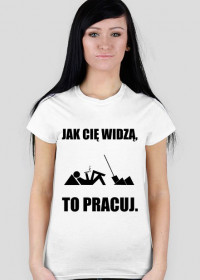 Koszulka "JAK CIĘ WIDZĄ, TO PRACUJ"