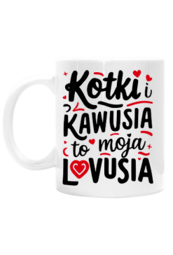 Kotki i Kawusia to moja Lovusia - biały kubek
