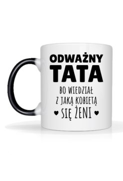 Odważny Tata bo wiedział z jaką kobietą się żeni - magiczny kubek