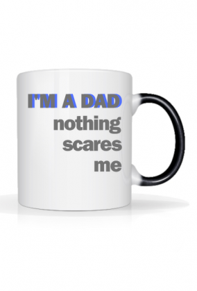 KUBEK NA DZIEŃ OJCA  I'M A DAD NOTHING SCARES ME