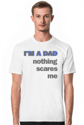 T-shirt na Dzień Ojca I'M A DAD NOTHING SCARES ME