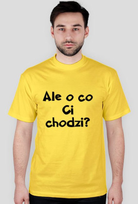 Ale o co Ci chodzi?