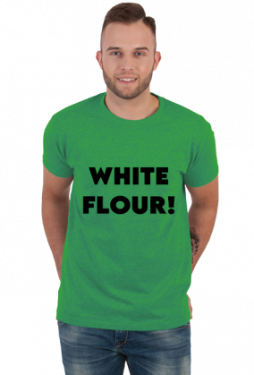 WHITE FLOUR!