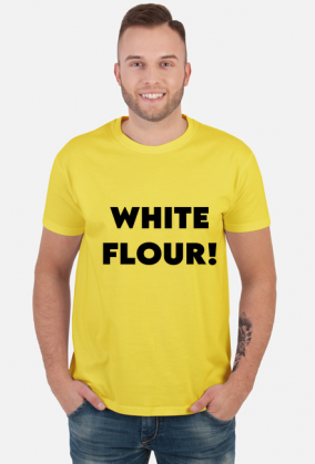 WHITE FLOUR!