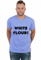 WHITE FLOUR!