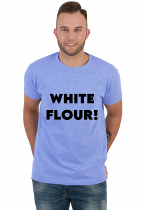 WHITE FLOUR!