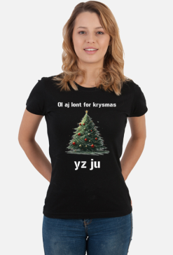 Koszulka damska "Ol aj łont for krysmas yz ju"
