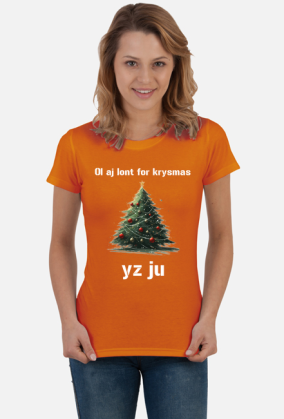 Koszulka damska "Ol aj łont for krysmas yz ju"