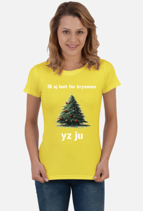 Koszulka damska "Ol aj łont for krysmas yz ju"