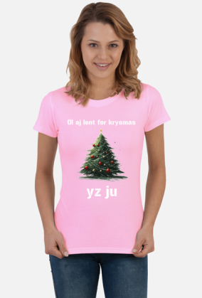 Koszulka damska "Ol aj łont for krysmas yz ju"