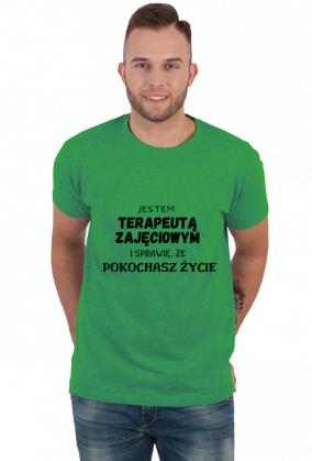Koszulka męska JESTEM TERAPEUTĄ ZAJĘCIOWYM I SPRAWIĘ, ŻE POKOCHASZ ŻYCIE