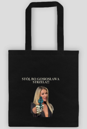 Torba ,,STÓJ, BO GOSIOSŁAWA STRZELA!!!'' (WERSJA CZARNA)