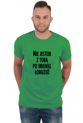 Nie jestem z tobą po imieniu (koszulka męska) cg
