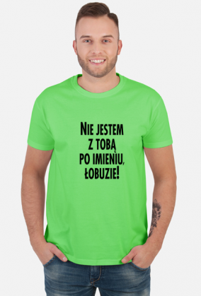 Nie jestem z tobą po imieniu (koszulka męska) cg