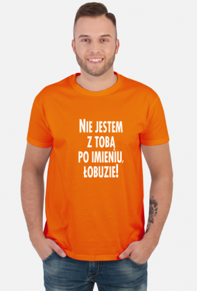 Nie jestem z tobą po imieniu (koszulka męska) jg