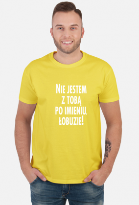 Nie jestem z tobą po imieniu (koszulka męska) jg