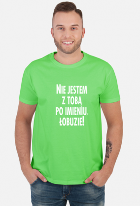 Nie jestem z tobą po imieniu (koszulka męska) jg