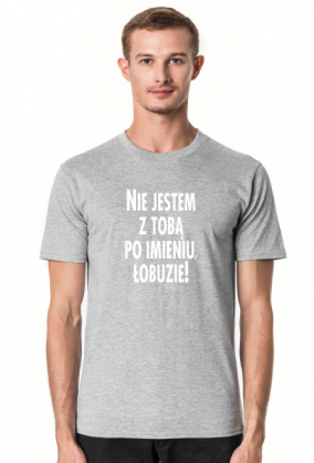 Nie jestem z tobą po imieniu (koszulka męska) jg