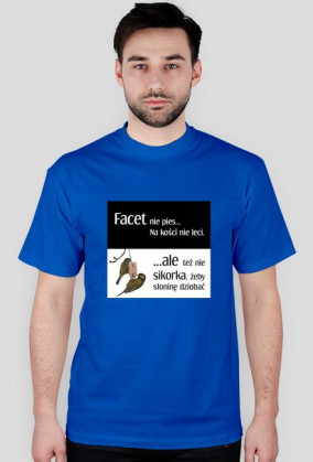 Facet nie pies na kości nie leci...