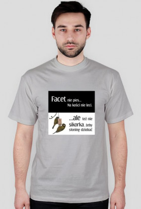 Facet nie pies na kości nie leci...