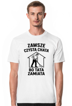 Koszulka na dzień ojca: ZAWSZE CZYSTA CHATA BO TATA ZAMIATA