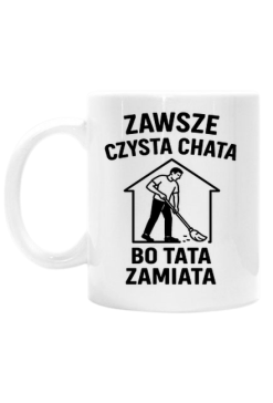 Kubek na dzień ojca: ZAWSZE CZYSTA CHATA BO TATA ZAMIATA