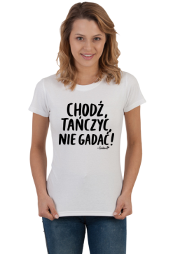Koszulka Damska - Chodź tańczyć, nie gadać! - czarny napis