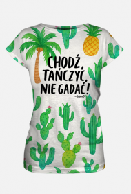 Koszulka Damska - Chodź tańczyć, nie gadać! - Kaktusy Ananasy