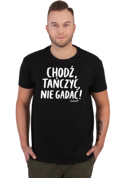 Koszulka Męska - Chodź tańczyć, nie gadać! - biały napis