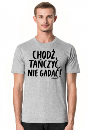 Koszulka Męska - Chodź tańczyć, nie gadać! - czarny napis