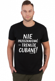 Koszulka Męska – „Nie przeszkadzać – trenuję cubanę” - biały napis