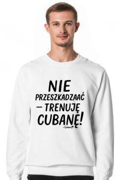 Męska Bluza – „Nie przeszkadzać – trenuję cubanę” - czarny napis