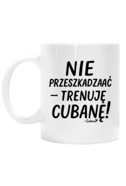 Kubek – „Nie przeszkadzać – trenuję cubanę”