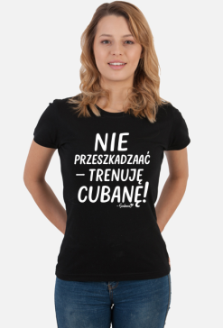 Damska Koszulka – „Nie przeszkadzać – trenuję cubanę” - biały napis