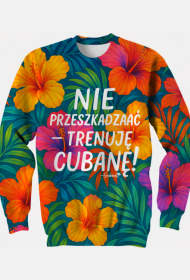 Bluza – „Nie przeszkadzać – trenuję cubanę” - hibiskus