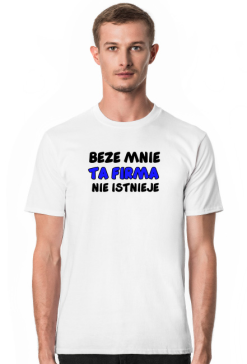 beze mnie ta firma nie istnieje