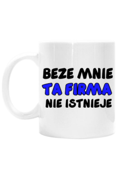 beze mnie ta firma nie istnieje