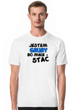 jestem gruby bo mnie stac