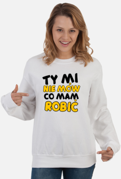 ty mi nie mów co mam robić