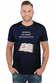 Szkoła nic mnie nie nauczyła - t-shirt męski