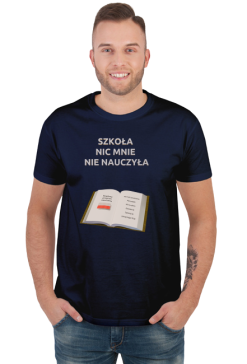 Szkoła nic mnie nie nauczyła - t-shirt męski