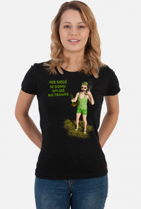 Nie siedź w domu wyjdź na trawke - t-shirt damski