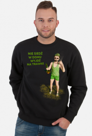 Nie siedź w domu wyjdź na trawke - bluza męska