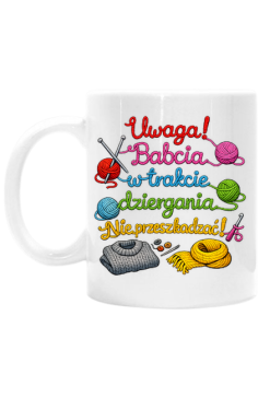 Kubek na Dzień Babci – Uwaga! Babcia w trakcie dziergania – Nie przeszkadzać!