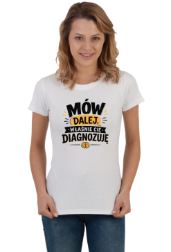 Koszulka damska MÓW DALEJ, WŁAŚNIE CIĘ DIAGNOZUJĘ