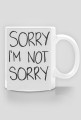 SORRY I'M NOT SORRY