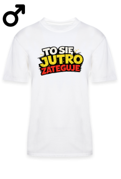 Koszulka "To sie jutro zateguje"