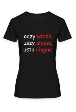 oczy widzą uszy słyszą usta ciągną - koszulka damska