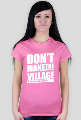 Don't make the village, Nie rób wiochy